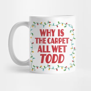 Why is the carpet all wet Todd - Christmas Vacation Todd and Margo quotes Mug